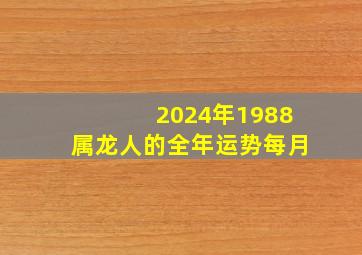 2024年1988属龙人的全年运势每月