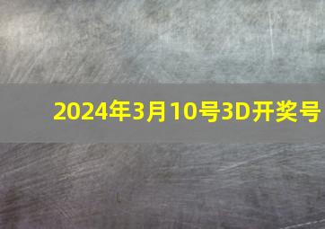 2024年3月10号3D开奖号