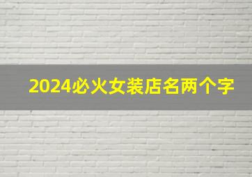 2024必火女装店名两个字