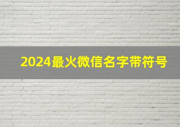 2024最火微信名字带符号