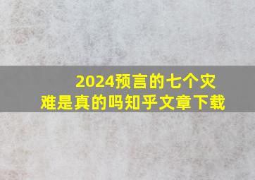 2024预言的七个灾难是真的吗知乎文章下载