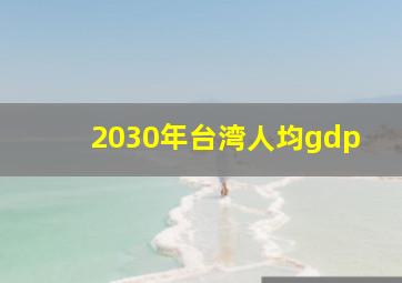 2030年台湾人均gdp