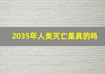 2035年人类灭亡是真的吗