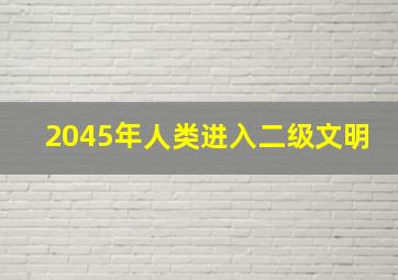 2045年人类进入二级文明