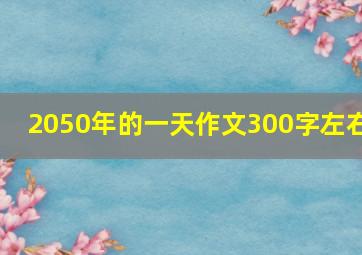 2050年的一天作文300字左右