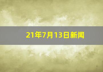 21年7月13日新闻