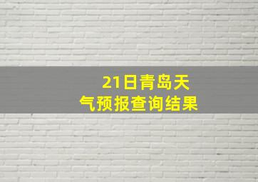 21日青岛天气预报查询结果