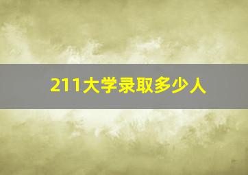 211大学录取多少人