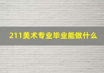 211美术专业毕业能做什么