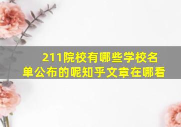 211院校有哪些学校名单公布的呢知乎文章在哪看