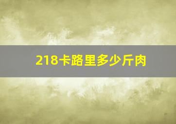 218卡路里多少斤肉