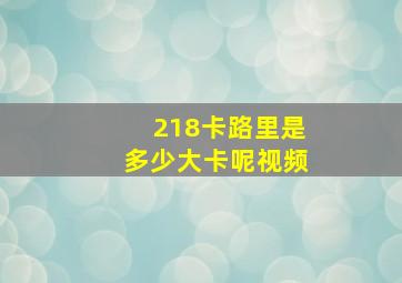 218卡路里是多少大卡呢视频