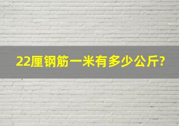 22厘钢筋一米有多少公斤?