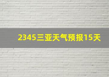 2345三亚天气预报15天