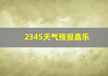 2345天气预报昌乐