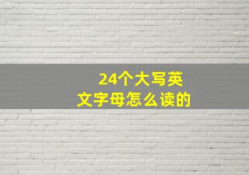 24个大写英文字母怎么读的