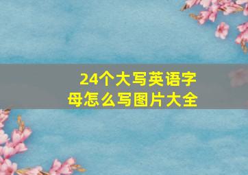 24个大写英语字母怎么写图片大全