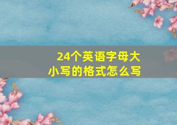 24个英语字母大小写的格式怎么写