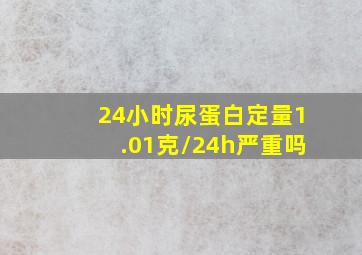 24小时尿蛋白定量1.01克/24h严重吗