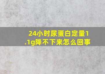 24小时尿蛋白定量1.1g降不下来怎么回事