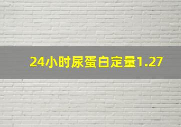 24小时尿蛋白定量1.27