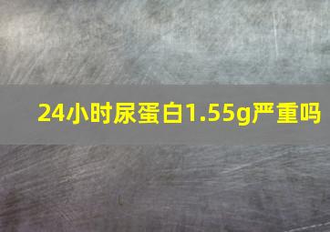 24小时尿蛋白1.55g严重吗