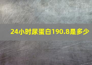 24小时尿蛋白190.8是多少