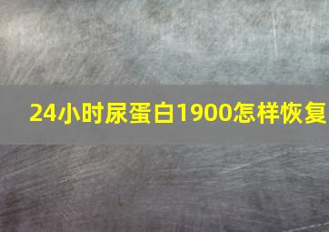 24小时尿蛋白1900怎样恢复