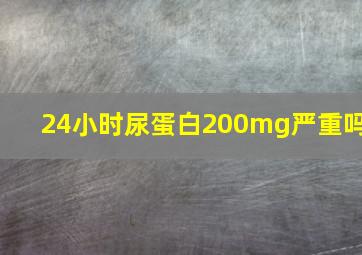 24小时尿蛋白200mg严重吗