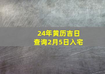 24年黄历吉日查询2月5日入宅