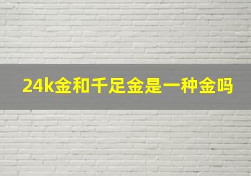 24k金和千足金是一种金吗