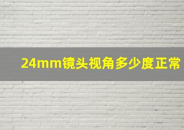 24mm镜头视角多少度正常