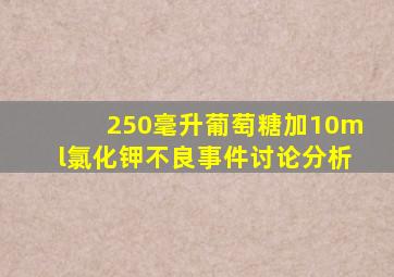 250毫升葡萄糖加10ml氯化钾不良事件讨论分析