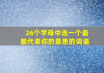 26个字母中选一个最能代表你的意思的词语