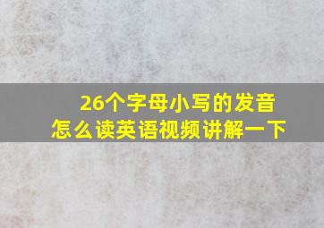 26个字母小写的发音怎么读英语视频讲解一下