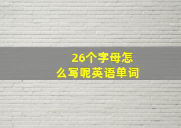 26个字母怎么写呢英语单词