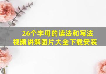 26个字母的读法和写法视频讲解图片大全下载安装