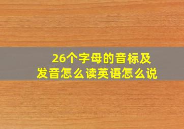 26个字母的音标及发音怎么读英语怎么说