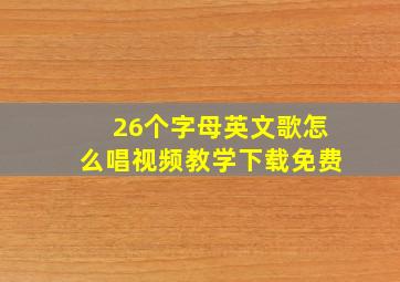 26个字母英文歌怎么唱视频教学下载免费