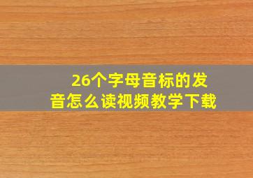 26个字母音标的发音怎么读视频教学下载