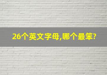 26个英文字母,哪个最笨?