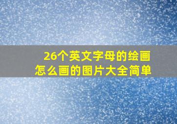 26个英文字母的绘画怎么画的图片大全简单