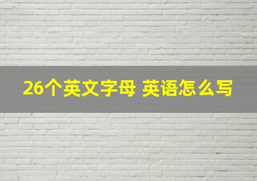 26个英文字母 英语怎么写