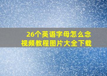 26个英语字母怎么念视频教程图片大全下载