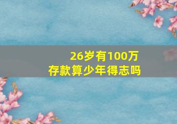 26岁有100万存款算少年得志吗