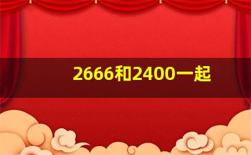 2666和2400一起