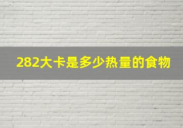 282大卡是多少热量的食物