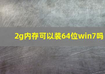 2g内存可以装64位win7吗