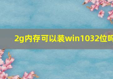 2g内存可以装win1032位吗