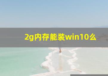 2g内存能装win10么